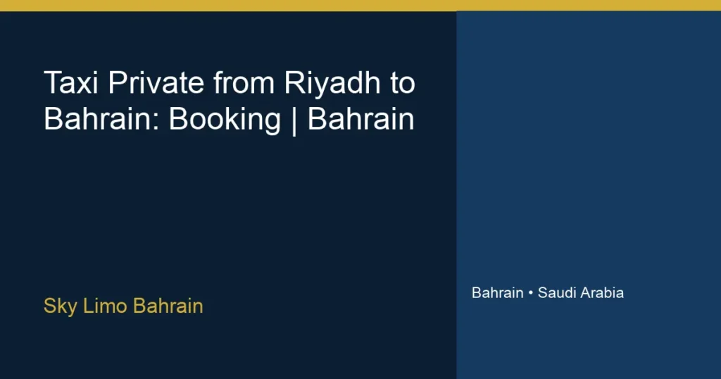 تاكسي خاص من الرياض إلى البحرين: الحجز والحدود | سكاي ليمو البحرين - سكاي ليمو البحرين
